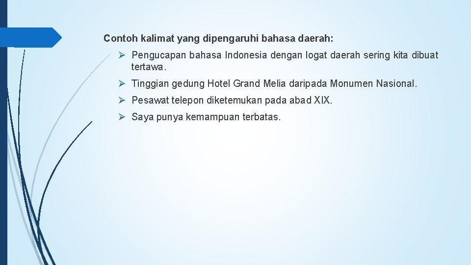 Contoh kalimat yang dipengaruhi bahasa daerah: Ø Pengucapan bahasa Indonesia dengan logat daerah sering