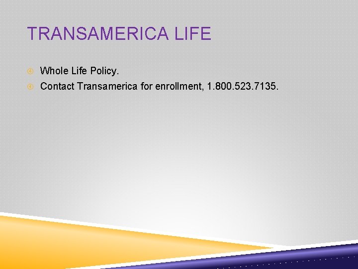 TRANSAMERICA LIFE Whole Life Policy. Contact Transamerica for enrollment, 1. 800. 523. 7135. 