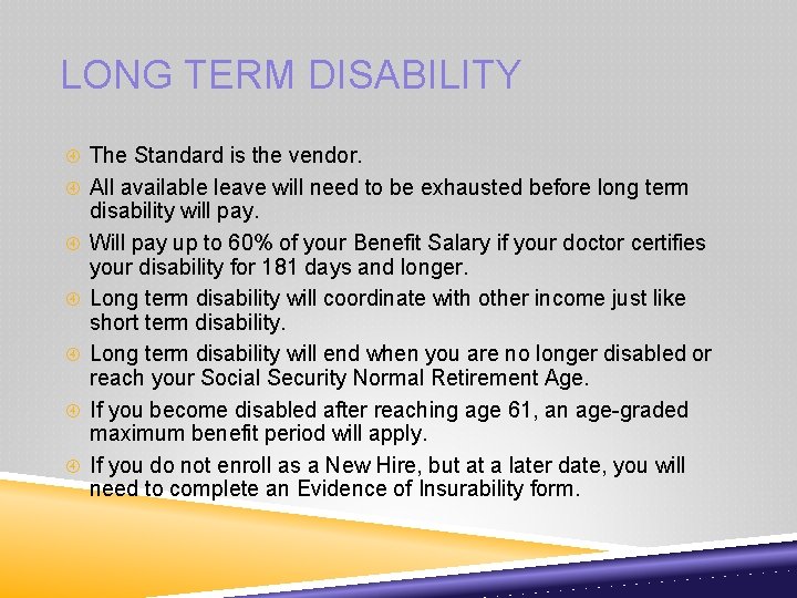 LONG TERM DISABILITY The Standard is the vendor. All available leave will need to