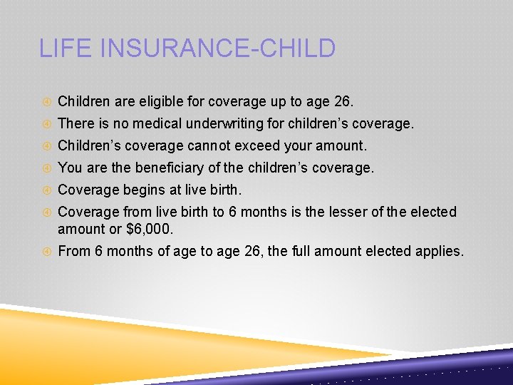 LIFE INSURANCE-CHILD Children are eligible for coverage up to age 26. There is no