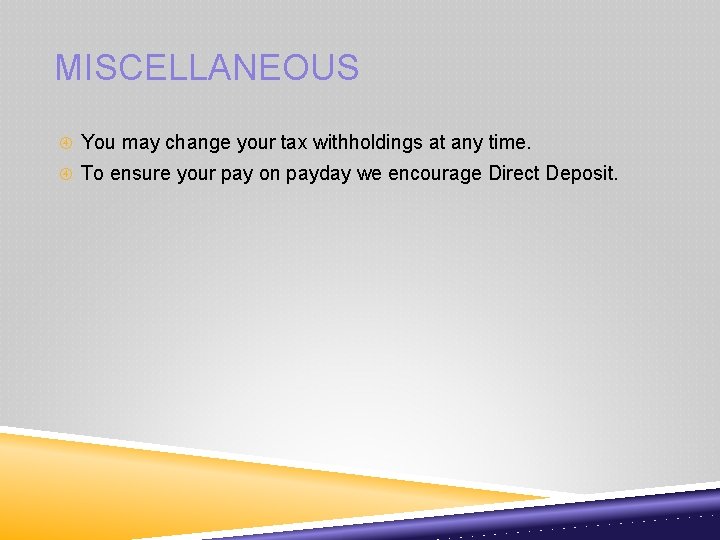 MISCELLANEOUS You may change your tax withholdings at any time. To ensure your pay