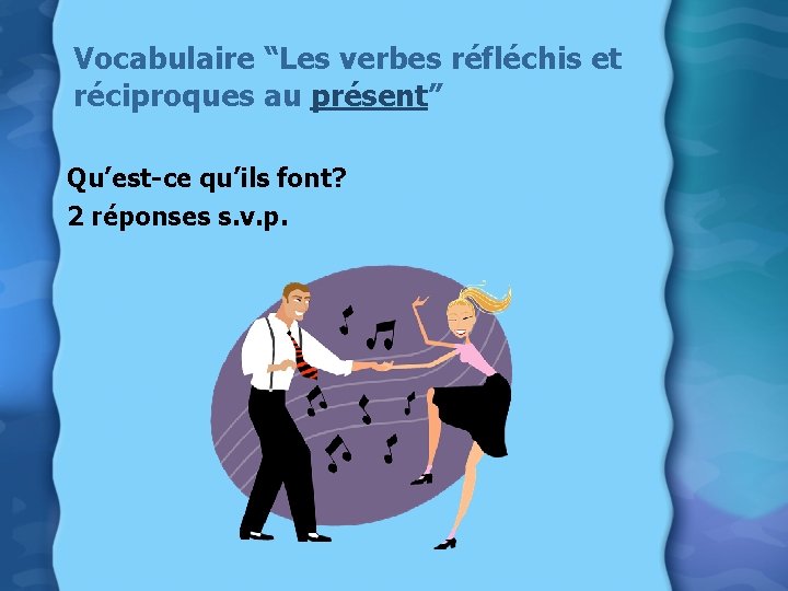 Vocabulaire “Les verbes réfléchis et réciproques au présent” Qu’est-ce qu’ils font? 2 réponses s.