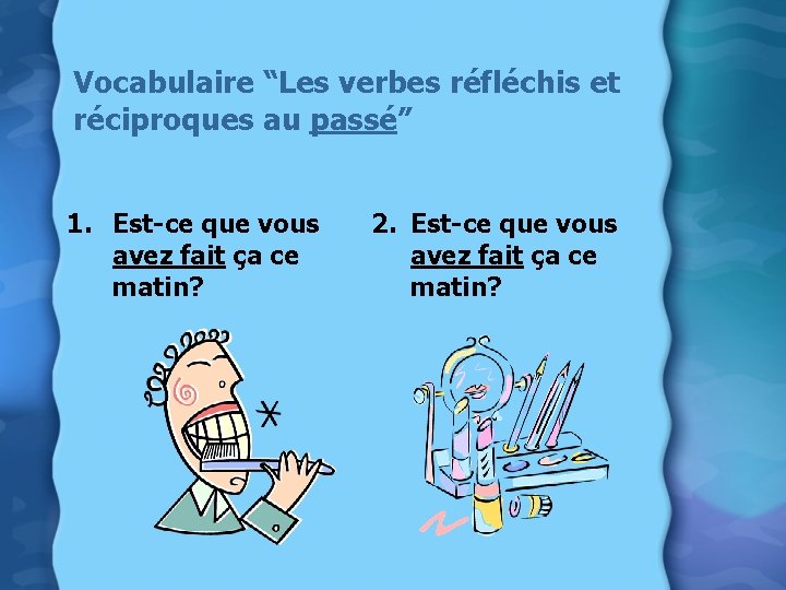 Vocabulaire “Les verbes réfléchis et réciproques au passé” 1. Est-ce que vous avez fait