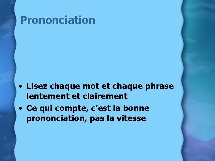 Prononciation • Lisez chaque mot et chaque phrase lentement et clairement • Ce qui