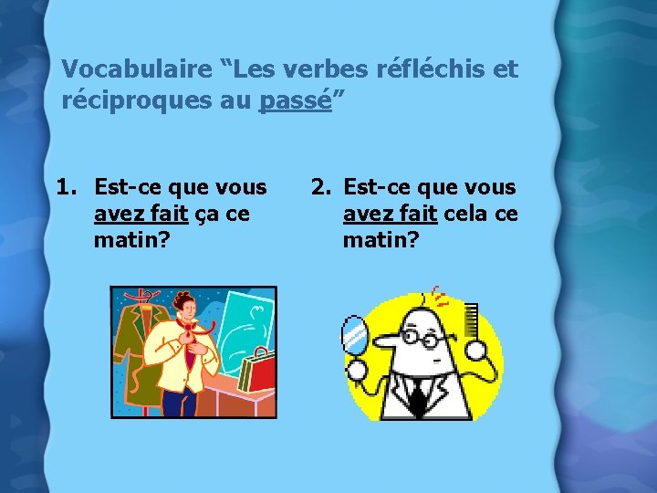 Vocabulaire “Les verbes réfléchis et réciproques au passé” 1. Est-ce que vous avez fait