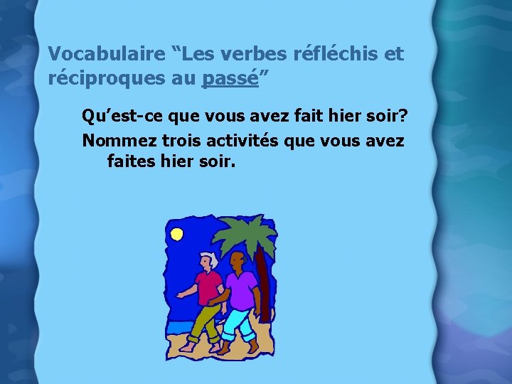 Vocabulaire “Les verbes réfléchis et réciproques au passé” Qu’est-ce que vous avez fait hier