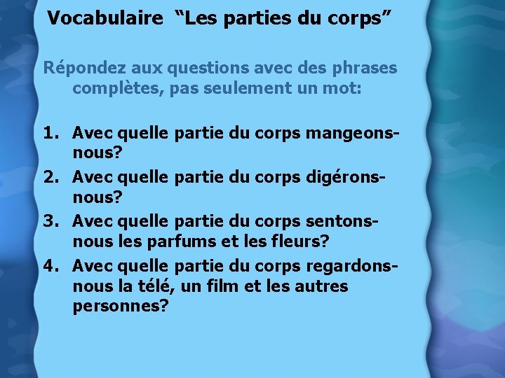 Vocabulaire “Les parties du corps” Répondez aux questions avec des phrases complètes, pas seulement