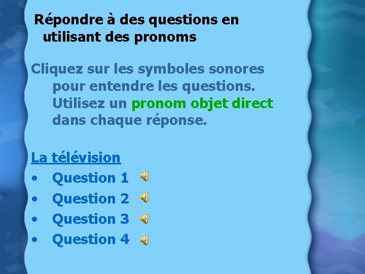 Répondre à des questions en utilisant des pronoms Cliquez sur les symboles sonores pour