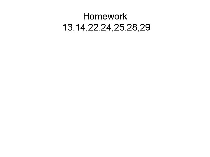 Homework 13, 14, 22, 24, 25, 28, 29 