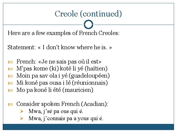 Creole (continued) Here a few examples of French Creoles: Statement: « I don’t know
