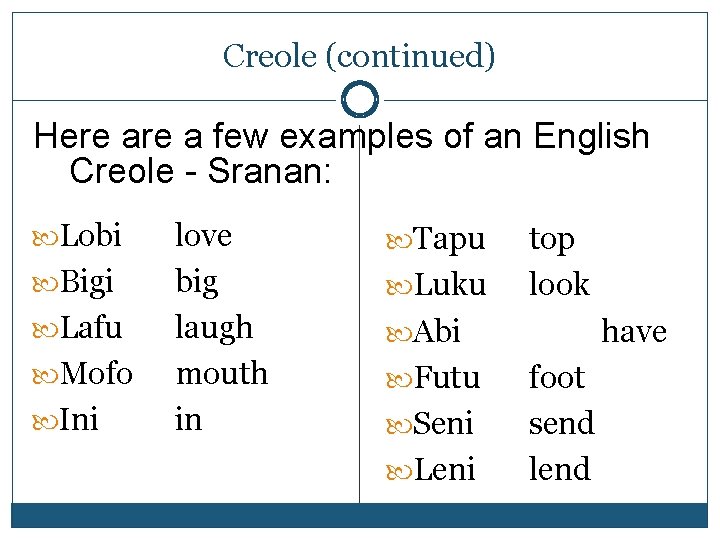 Creole (continued) Here a few examples of an English Creole - Sranan: Lobi Bigi