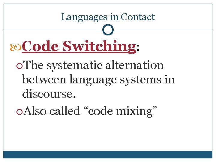 Languages in Contact Code Switching: The systematic alternation between language systems in discourse. Also
