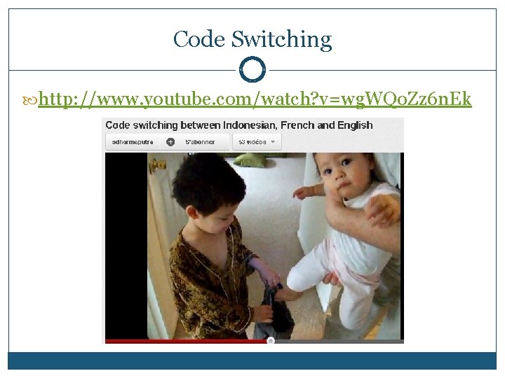 Code Switching http: //www. youtube. com/watch? v=wg. WQo. Zz 6 n. Ek 