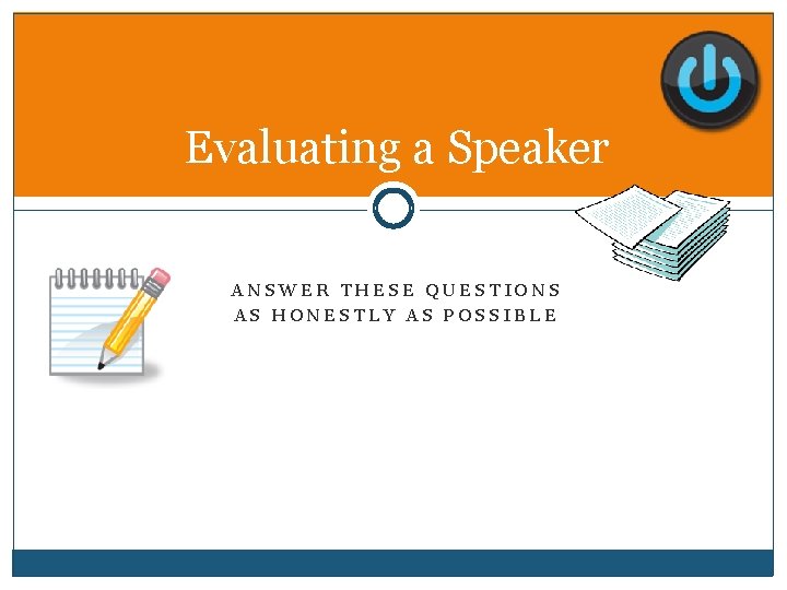 Evaluating a Speaker ANSWER THESE QUESTIONS AS HONESTLY AS POSSIBLE 