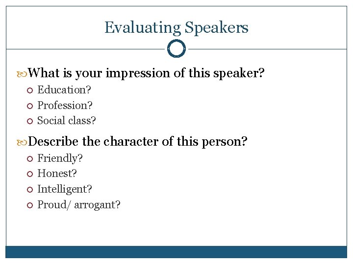 Evaluating Speakers What is your impression of this speaker? Education? Profession? Social class? Describe