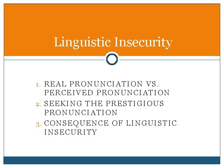 Linguistic Insecurity 1. REAL PRONUNCIATION VS. PERCEIVED PRONUNCIATION 2. SEEKING THE PRESTIGIOUS PRONUNCIATION 3.