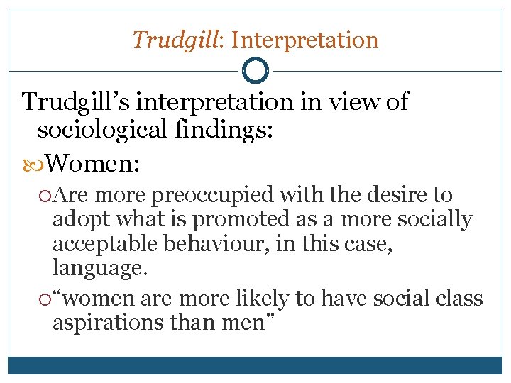 Trudgill: Interpretation Trudgill’s interpretation in view of sociological findings: Women: Are more preoccupied with