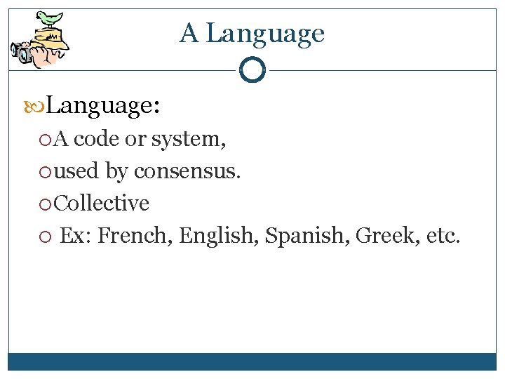 A Language: A code or system, used by consensus. Collective Ex: French, English, Spanish,