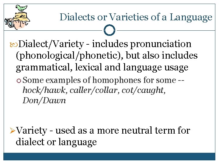 Dialects or Varieties of a Language Dialect/Variety - includes pronunciation (phonological/phonetic), but also includes