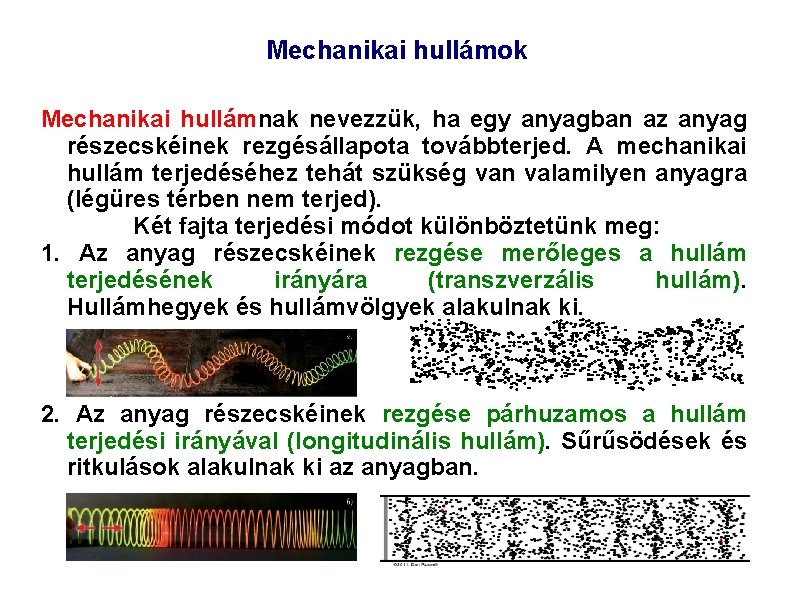 Mechanikai hullámok Mechanikai hullámnak nevezzük, ha egy anyagban az anyag részecskéinek rezgésállapota továbbterjed. A