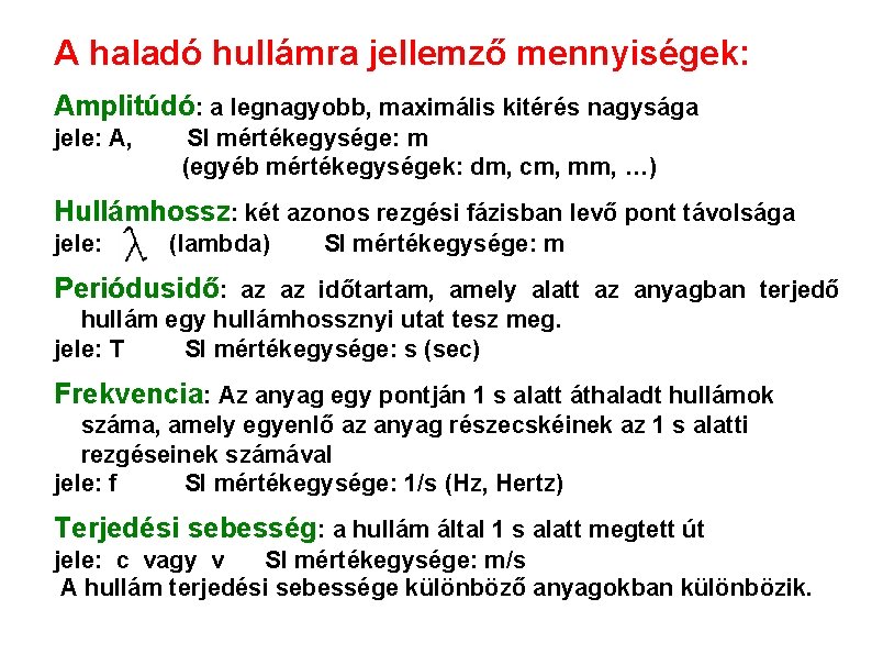 A haladó hullámra jellemző mennyiségek: Amplitúdó: a legnagyobb, maximális kitérés nagysága jele: A, SI