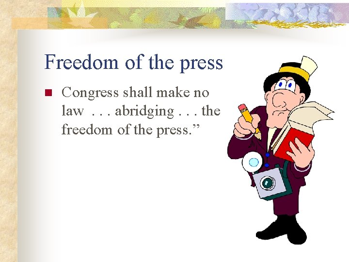 Freedom of the press n Congress shall make no law. . . abridging. .