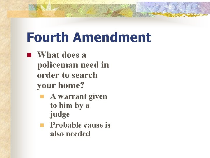 Fourth Amendment n What does a policeman need in order to search your home?