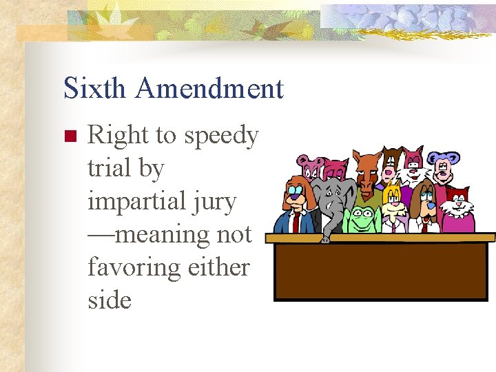 Sixth Amendment n Right to speedy trial by impartial jury —meaning not favoring either