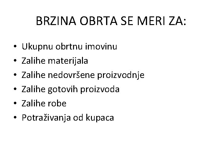 BRZINA OBRTA SE MERI ZA: • • • Ukupnu obrtnu imovinu Zalihe materijala Zalihe