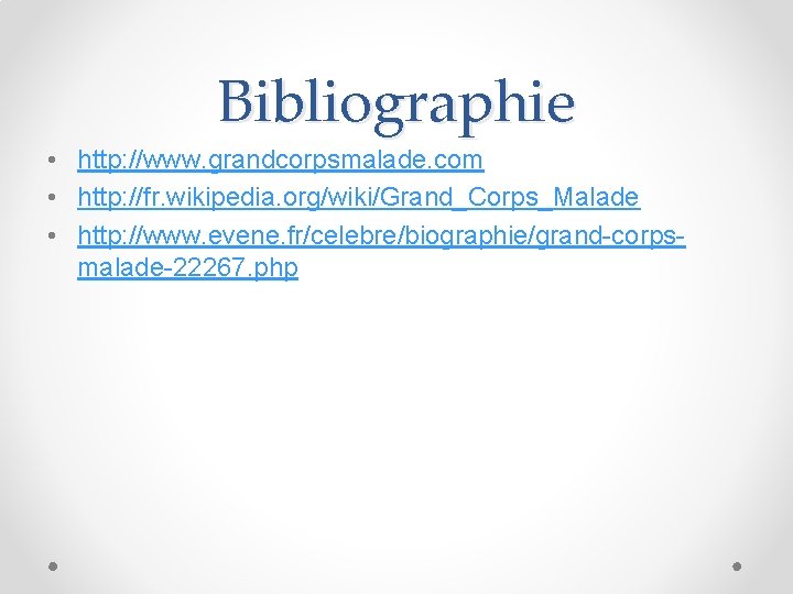 Bibliographie • http: //www. grandcorpsmalade. com • http: //fr. wikipedia. org/wiki/Grand_Corps_Malade • http: //www.