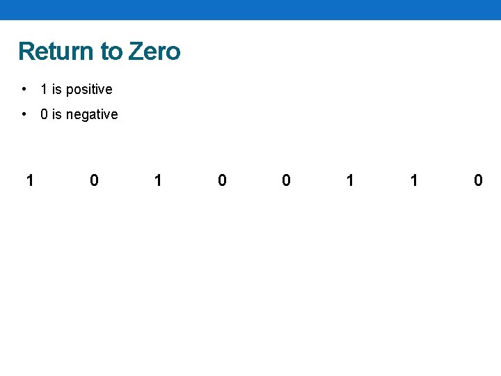 Return to Zero • 1 is positive • 0 is negative 1 0 0