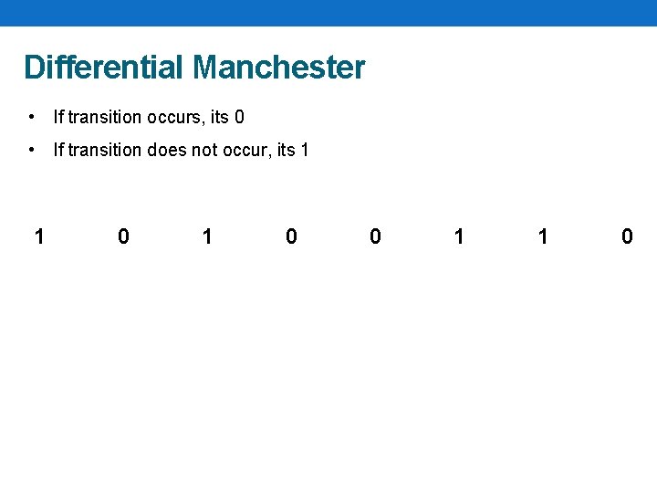 Differential Manchester • If transition occurs, its 0 • If transition does not occur,