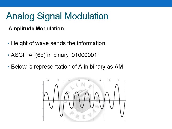 Analog Signal Modulation Amplitude Modulation • Height of wave sends the information. • ASCII