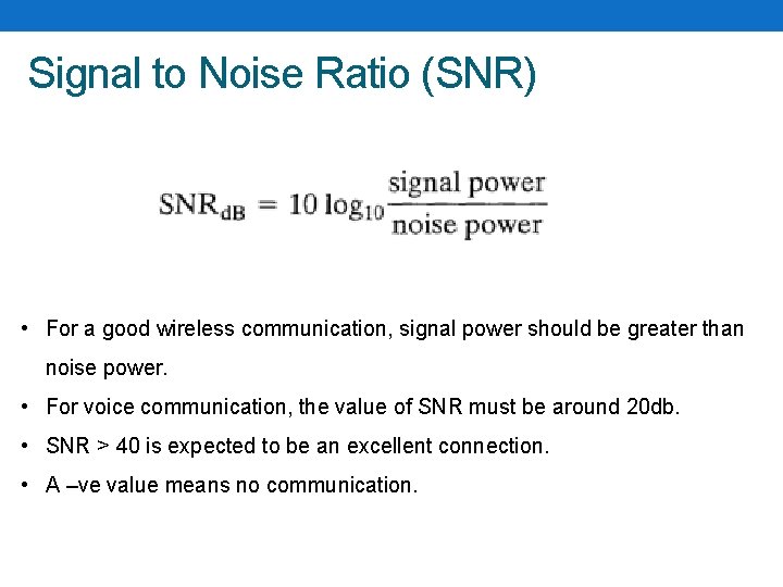 Signal to Noise Ratio (SNR) • For a good wireless communication, signal power should