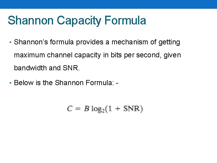 Shannon Capacity Formula • Shannon’s formula provides a mechanism of getting maximum channel capacity
