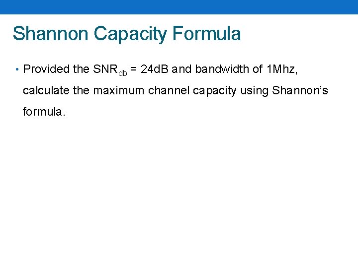 Shannon Capacity Formula • Provided the SNRdb = 24 d. B and bandwidth of