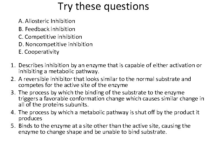 Try these questions A. Allosteric Inhibition B. Feedback inhibition C. Competitive inhibition D. Noncompetitive