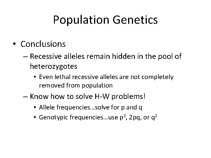 Population Genetics • Conclusions – Recessive alleles remain hidden in the pool of heterozygotes