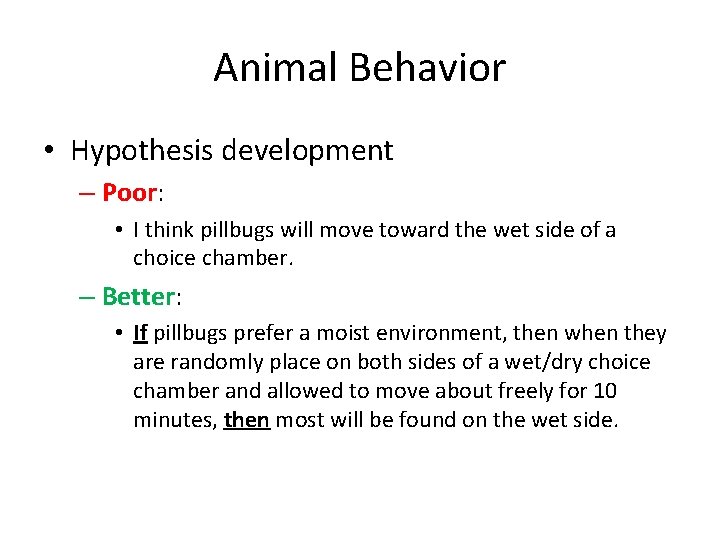 Animal Behavior • Hypothesis development – Poor: • I think pillbugs will move toward