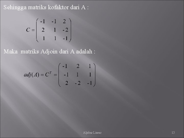 Sehingga matriks kofaktor dari A : Maka matriks Adjoin dari A adalah : Aljabar