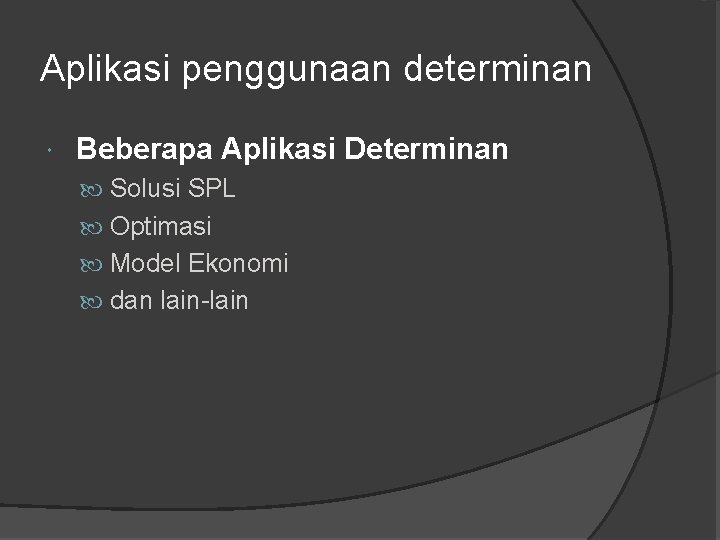 Aplikasi penggunaan determinan Beberapa Aplikasi Determinan Solusi SPL Optimasi Model Ekonomi dan lain-lain 