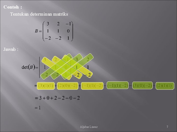 Contoh : Tentukan determinan matriks Jawab : Aljabar Linear 7 