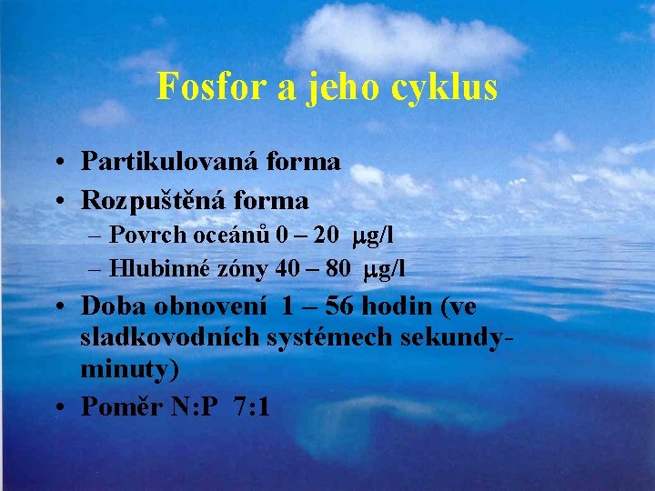 Fosfor a jeho cyklus • Partikulovaná forma • Rozpuštěná forma – Povrch oceánů 0