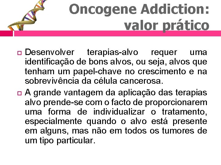 Oncogene Addiction: valor prático Desenvolver terapias-alvo requer uma identificação de bons alvos, ou seja,