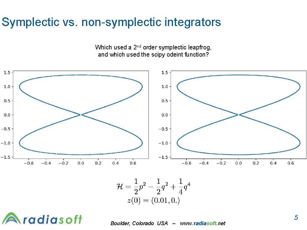 Symplectic vs. non-symplectic integrators Which used a 2 nd order symplectic leapfrog, and which