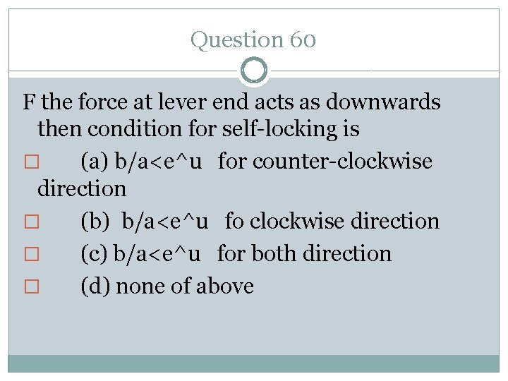 Question 60 F the force at lever end acts as downwards then condition for