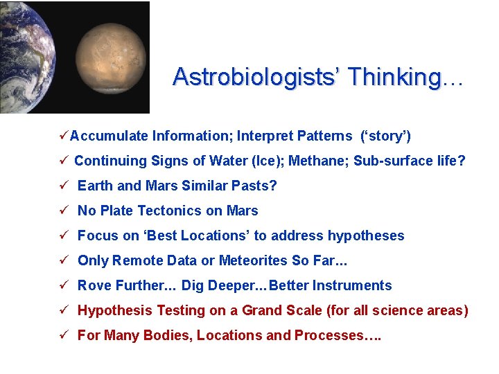 Astrobiologists’ Thinking… Thinking üAccumulate Information; Interpret Patterns (‘story’) ü Continuing Signs of Water (Ice);