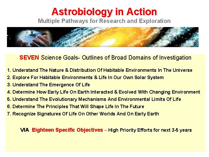 Astrobiology in Action Multiple Pathways for Research and Exploration SEVEN Science Goals- Outlines of