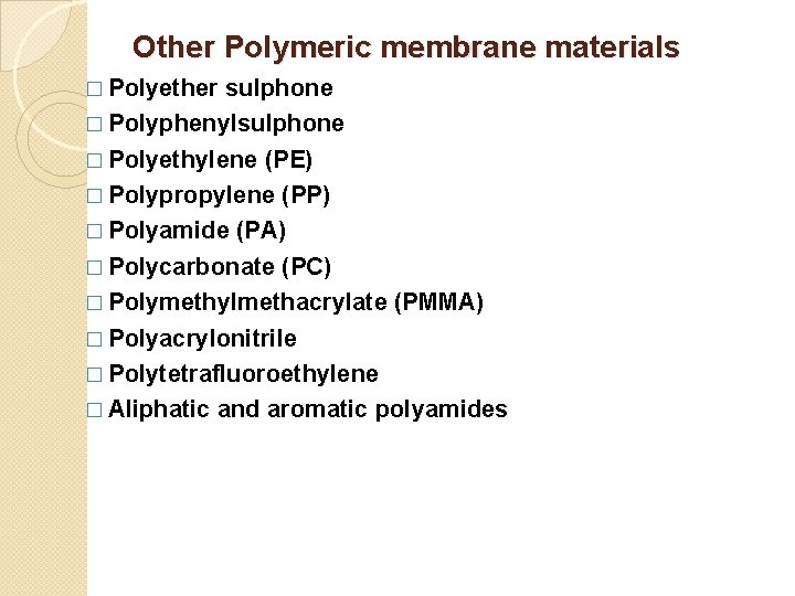 Other Polymeric membrane materials � Polyether sulphone � Polyphenylsulphone � Polyethylene (PE) � Polypropylene