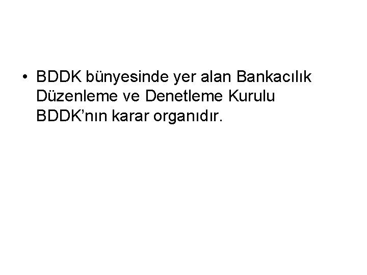  • BDDK bünyesinde yer alan Bankacılık Düzenleme ve Denetleme Kurulu BDDK’nın karar organıdır.